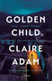 Golden Child (A Novel) by Claire Adam, 9780525573005