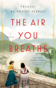 The Air You Breathe (A Novel) by Frances de Pontes Peebles, 9780735211001