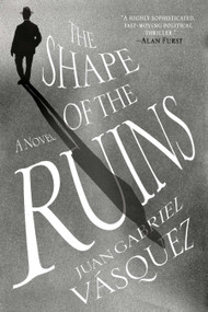The Shape of the Ruins (A Novel) by Juan Gabriel Vásquez, Anne McLean, 9780735211155