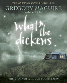 What-the-Dickens (The Story of a Rogue Tooth Fairy) - 9780763641474 by Gregory Maguire, 9780763641474