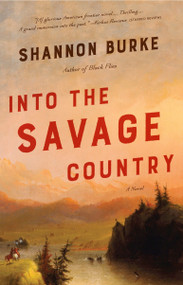 Into the Savage Country (A Novel) by Shannon Burke, 9780804169844