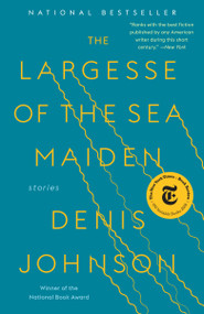 The Largesse of the Sea Maiden (Stories) by Denis Johnson, 9780812988659