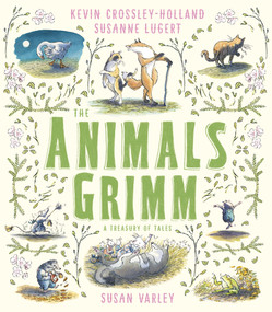 The Animals Grimm: A Treasury of Tales by Kevin Crossley-Holland, Susan Varley, 9781783447473
