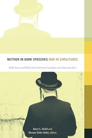 Neither in Dark Speeches nor in Similitudes (Reflections and Refractions Between Canadian and American Jews) by Barry L. Stiefel, Hernan Tesler-Mabé, 9781771122313