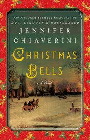 Christmas Bells (A Novel) by Jennifer Chiaverini, 9781101984796