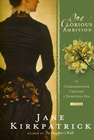 One Glorious Ambition (The Compassionate Crusade of Dorothea Dix, a Novel) by Jane Kirkpatrick, 9781400074310