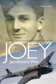 Joey Jacobson's War (A Jewish Canadian Airman in the Second World War) by Peter J. Usher, 9781771123426