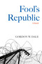 Fool's Republic (A Novel) by Gordon W. Dale, 9781556439728