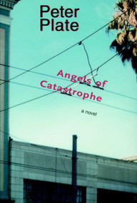 Angels of Catastrophe (A Novel) by Peter Plate, 9781583220634