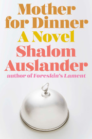 Mother for Dinner (A Novel) by Shalom Auslander, 9781594633720