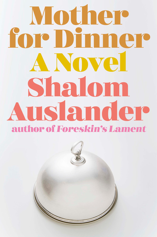 Mother for Dinner (A Novel) by Shalom Auslander, 9781594633720