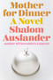 Mother for Dinner (A Novel) by Shalom Auslander, 9781594633720