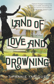 Land of Love and Drowning (A Novel) by Tiphanie Yanique, 9781594633812