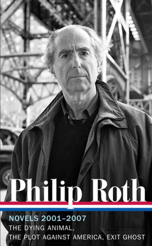 Philip Roth: Novels 2001-2007 (LOA #236) (The Dying Animal / The Plot Against America / Exit Ghost) by Philip Roth, Ross Miller, 9781598531985