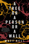 A Tree or a Person or a Wall: Stories by Matt Bell, 9781616955236