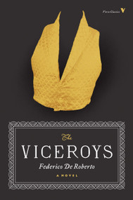 The Viceroys (A Novel) by Federico De Roberto, Franco Moretti, Archibald Colquhoun, 9781784782566