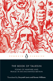 The Book of Taliesin (Poems of Warfare and Praise in an Enchanted Britain) by Gwyneth Lewis, Rowan Williams, Gwyneth Lewis, Rowan Williams, Gwyneth Lewis, Rowan Williams, 9780141396934