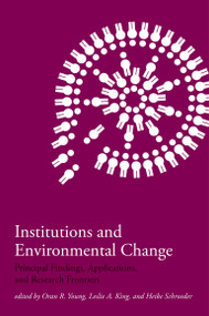 Institutions and Environmental Change (Principal Findings, Applications, and Research Frontiers) by Oran R. Young, Leslie A. King, Heike Schroeder, 9780262740333