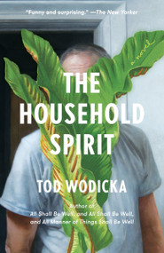 The Household Spirit (A Novel) - 9780307388643 by Tod Wodicka, 9780307388643