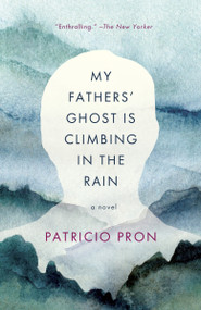 My Fathers' Ghost Is Climbing in the Rain (A Novel) by Patricio Pron, Mara Faye Lethem, 9780307745422