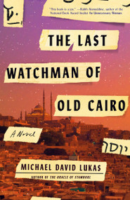 The Last Watchman of Old Cairo (A Novel) by Michael David Lukas, 9780399181184