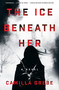 The Ice Beneath Her (A Novel) by Camilla Grebe, Elizabeth Clark Wessel, 9780425284322