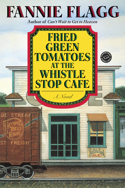 Fried Green Tomatoes at the Whistle Stop Cafe (A Novel) - 9780449911358 by Fannie Flagg, 9780449911358