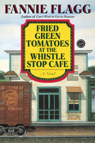 Fried Green Tomatoes at the Whistle Stop Cafe (A Novel) - 9780449911358 by Fannie Flagg, 9780449911358