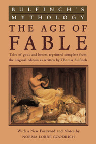 Bulfinch's Mythology (The Age of Fable) by Thomas Bulfinch, Norma Lorre Goodrich, Norma Lorre Goodrich, 9780452011526