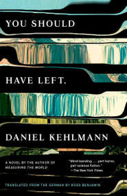 You Should Have Left (A Novel) by Daniel Kehlmann, Ross Benjamin, 9780525432913