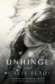 Unhinge (A Novel) by Calia Read, 9780553394788