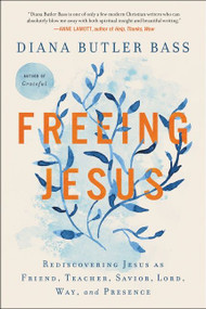 Freeing Jesus (Rediscovering Jesus as Friend, Teacher, Savior, Lord, Way, and Presence) - 9780062659538 by Diana Butler Bass, 9780062659538