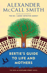 Bertie's Guide to Life and Mothers (44 Scotland Street Series (9)) by Alexander McCall Smith, 9780804170000