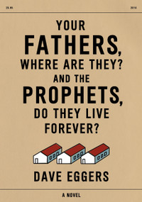 Your Fathers, Where Are They? And the Prophets, Do They Live Forever? - 9781101874196 by Dave Eggers, 9781101874196