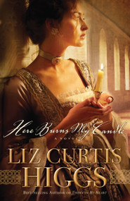 Here Burns My Candle (A Novel) by Liz Curtis Higgs, 9781400070015