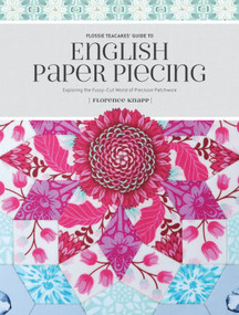 Flossie Teacakes' Guide to English Paper Piecing (Exploring the Fussy-Cut World of Precision Patchwork) by Florence Knapp, 9781440247927