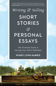 Writing & Selling Short Stories & Personal Essays (The Essential Guide to Getting Your Work Published) by Windy Harris, 9781440350832