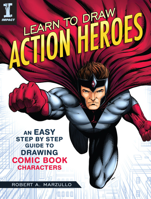 Learn to Draw Action Heroes (An Easy Step by Step Guide to Drawing Comic Book Characters) by Robert A. Marzullo, 9781440350924