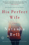 His Perfect Wife (A Novel) by Natasha Bell, 9781524761080