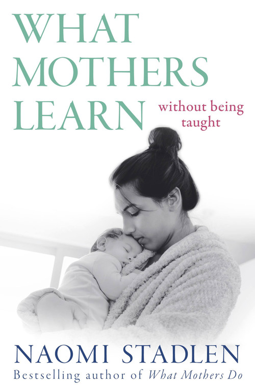 What Mothers Learn (Without Being Taught) by Naomi Stadlen, 9780349412443