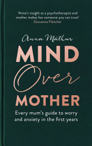 Mind Over Mother (Every mum's guide to worry and anxiety in the first years) by Anna Mathur, 9780349425429