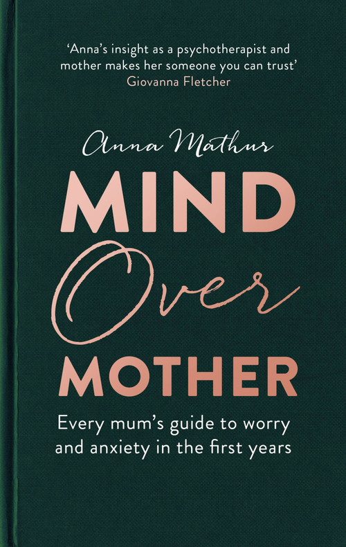 Mind Over Mother (Every mum's guide to worry and anxiety in the first years) by Anna Mathur, 9780349425429