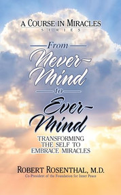 From Never-Mind to Ever-Mind (Transforming the Self to Embrace Miracles) - 9781722505356 by Robert Rosenthal MD, 9781722505356
