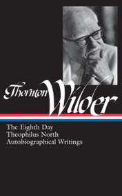 Thornton Wilder: The Eighth Day, Theophilus North, Autobiographical Writings (LOA #224) by Thornton Wilder, J. D. McClatchy, 9781598531466