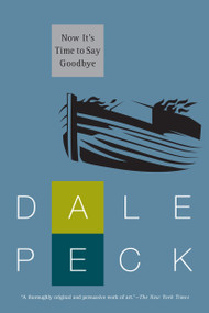 Now It's Time to Say Goodbye by Dale Peck, 9781616955649