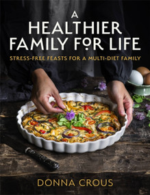 A Healthier Family for Life (Stress-free Feasts for a Multi-diet Family) by Donna Crous, 9781472144119