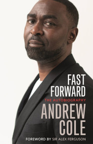 Fast Forward: The Autobiography (The Hard Road to Football Success) by Andrew Cole, 9781529304992