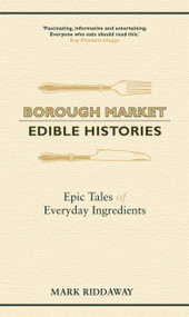 Borough Market: Edible Histories (Epic tales of everyday ingredients) - 9781529349733 by Mark Riddaway, 9781529349733