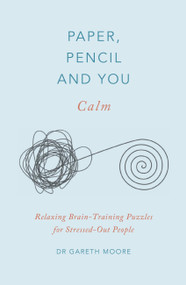 Paper, Pencil & You: Calm (Relaxing Brain-Training Puzzles for Stressed-Out People) by Dr. Gareth Moore, 9781529409628