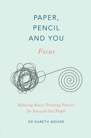 Paper, Pencil & You: Focus (Relaxing Brain Training Puzzles for Stressed-Out People) by Dr. Gareth Moore, 9781529409635